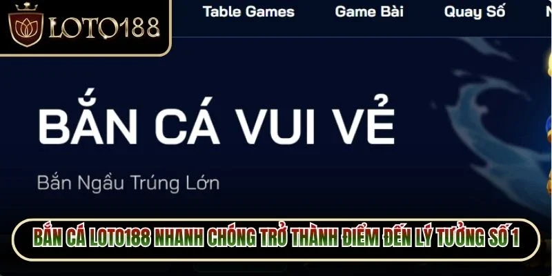 Bắn Cá Loto188 1 Bắn cá Loto188 nhanh chóng trở thành điểm đến lý tưởng số 1