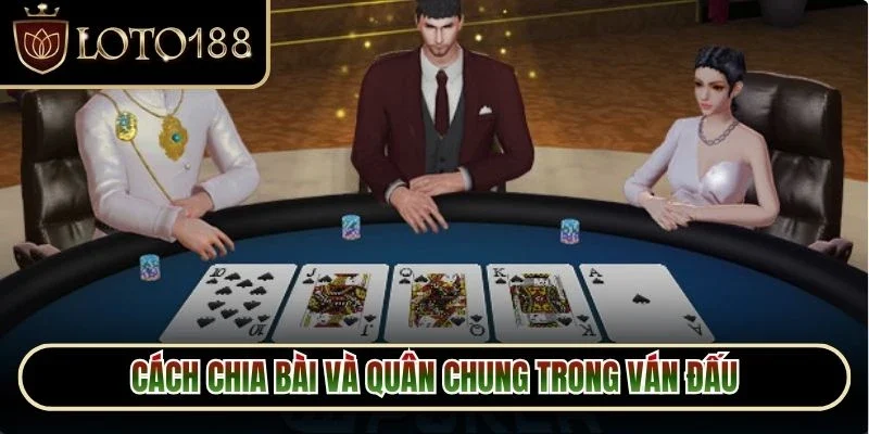Poker Loto188 - Bật Mí Cách Chơi Dễ Hiểu Cho Người Mới 3 Cách chia bài và quân chung trong ván đấu