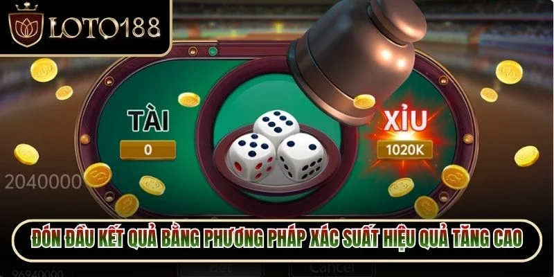 Tài Xỉu Loto188 3 Đón đầu kết quả bằng phương pháp xác suất hiệu quả tăng cao