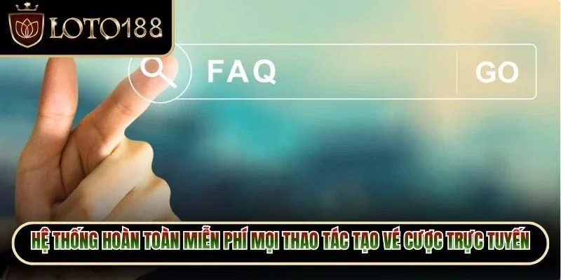Câu Hỏi Thường Gặp Loto188 3 Hệ thống hoàn toàn miễn phí mọi thao tác tạo vé cược trực tuyến
