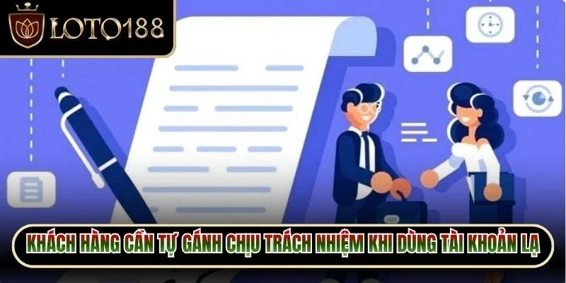 Miễn Trừ Trách Nhiệm Loto188 2 Khách hàng cần tự gánh chịu trách nhiệm khi dùng tài khoản người lạ